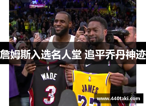 詹姆斯入选名人堂 追平乔丹神迹